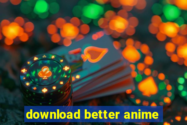 download better anime